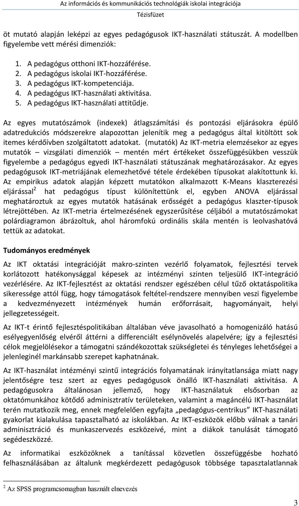 Az egyes mutatószámok (indexek) átlagszámítási és pontozási eljárásokra épülő adatredukciós módszerekre alapozottan jelenítik meg a pedagógus által kitöltött sok itemes kérdőívben szolgáltatott