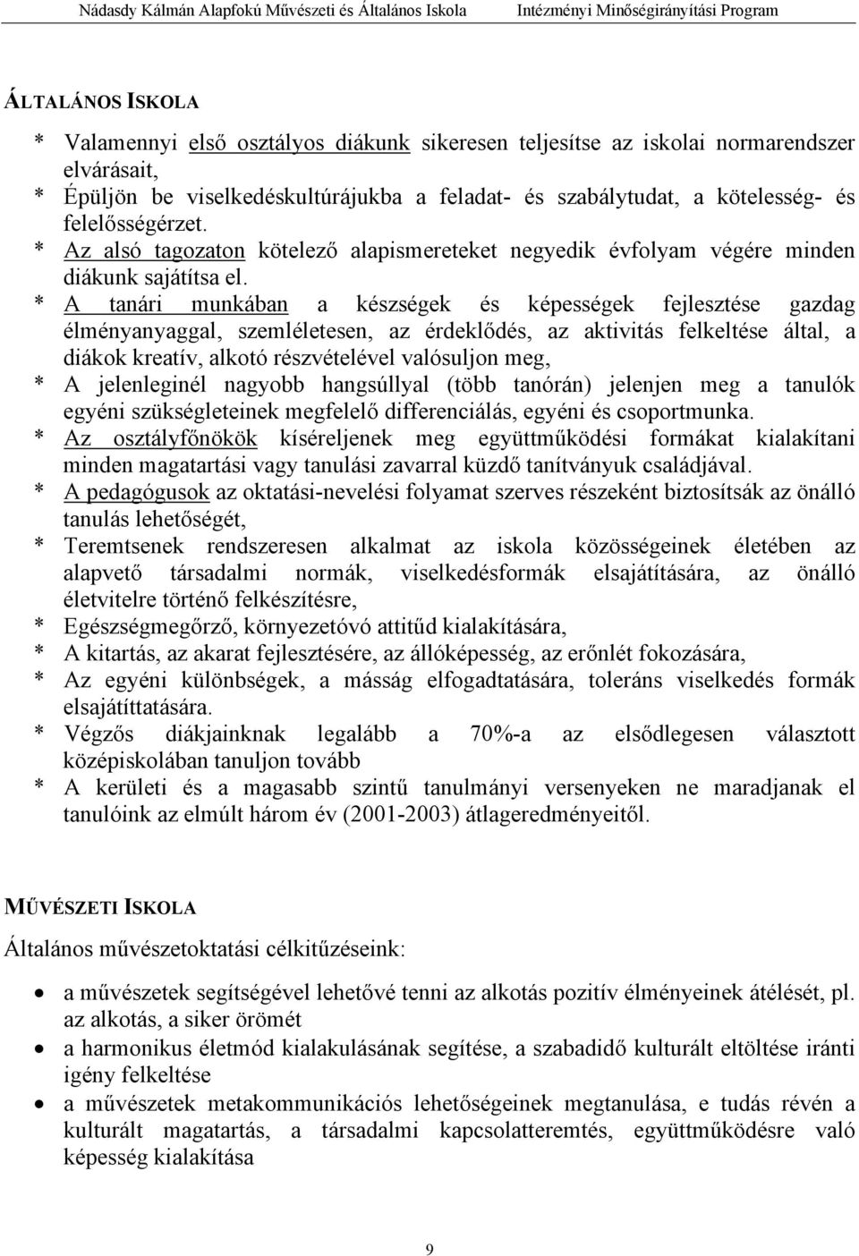 * A tanári munkában a készségek és képességek fejlesztése gazdag élményanyaggal, szemléletesen, az érdeklődés, az aktivitás felkeltése által, a diákok kreatív, alkotó részvételével valósuljon meg, *