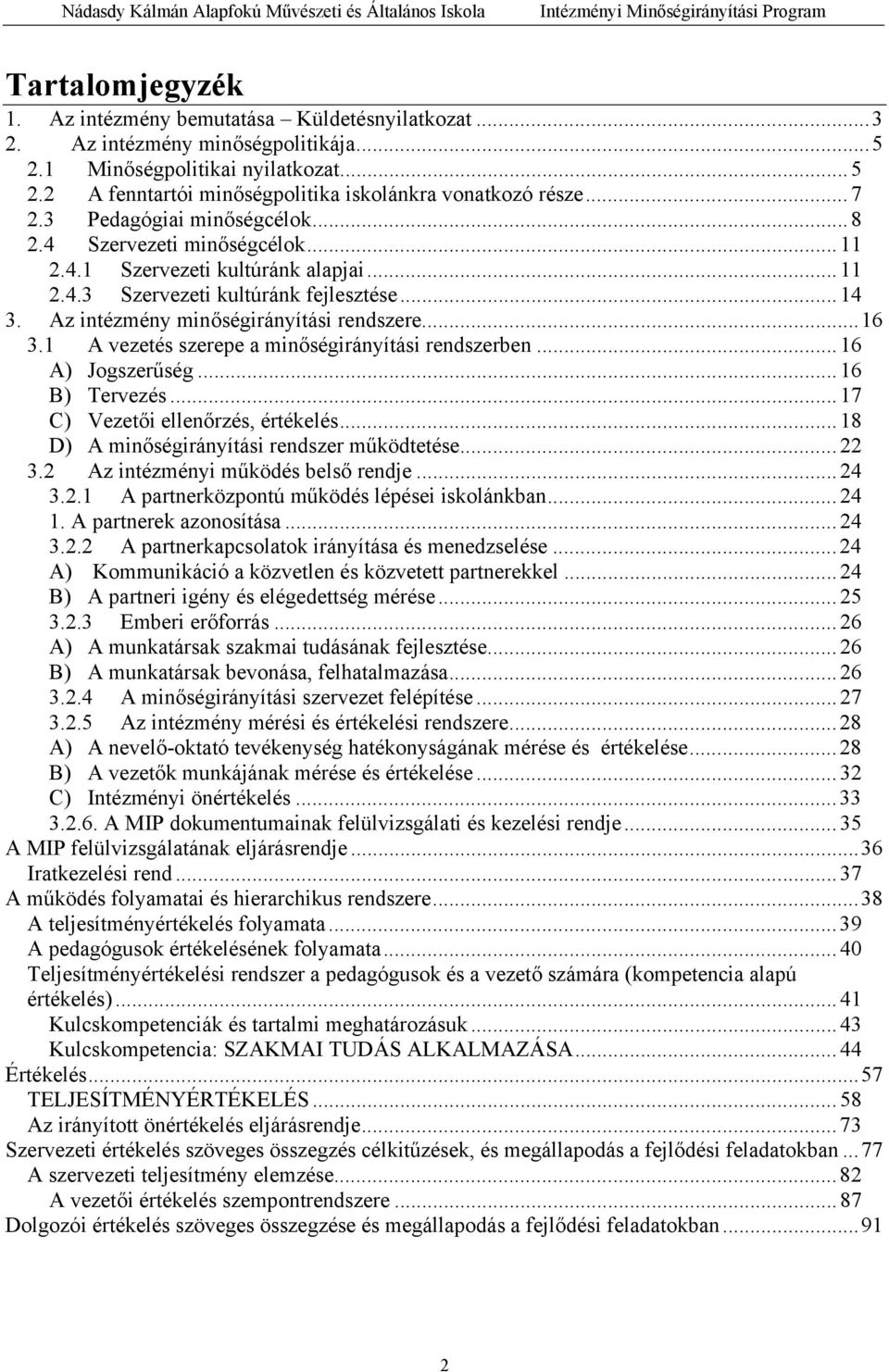 ..16 3.1 A vezetés szerepe a minőségirányítási rendszerben...16 A) Jogszerűség...16 B) Tervezés...17 C) Vezetői ellenőrzés, értékelés...18 D) A minőségirányítási rendszer működtetése...22 3.