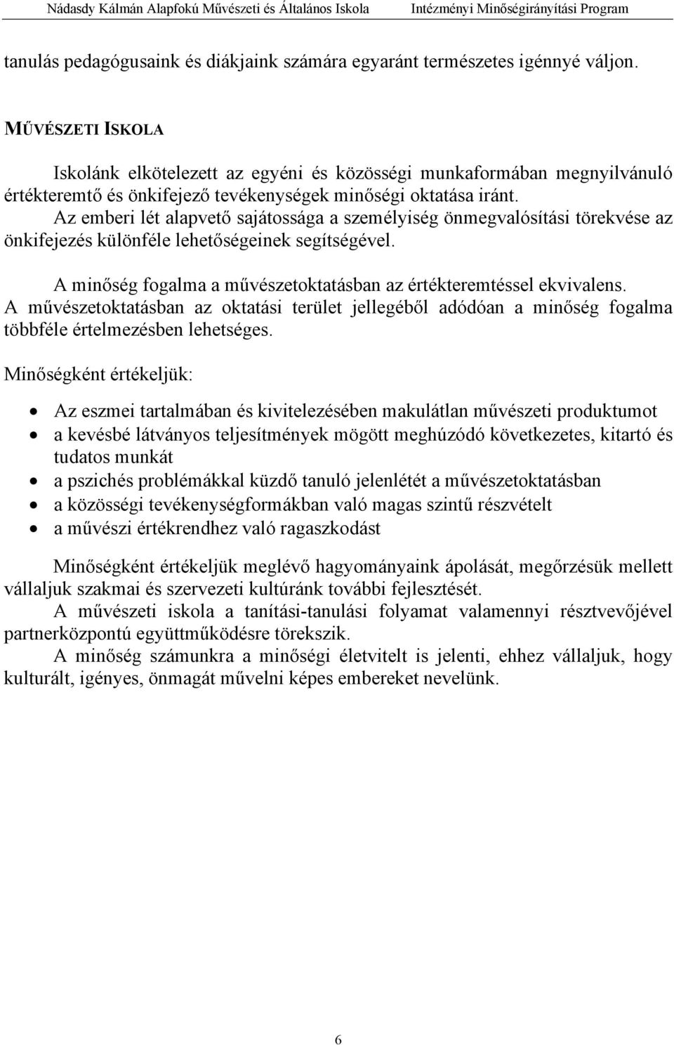 Az emberi lét alapvető sajátossága a személyiség önmegvalósítási törekvése az önkifejezés különféle lehetőségeinek segítségével. A minőség fogalma a művészetoktatásban az értékteremtéssel ekvivalens.