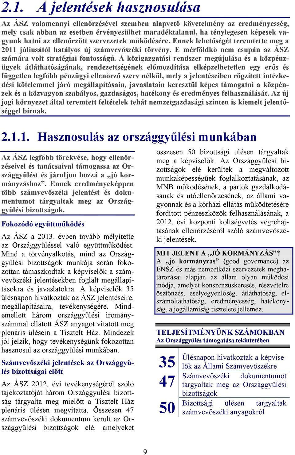 A közigazgatási rendszer megújulása és a közpénzügyek átláthatóságának, rendezettségének előmozdítása elképzelhetetlen egy erős és független legfőbb pénzügyi ellenőrző szerv nélkül, mely a