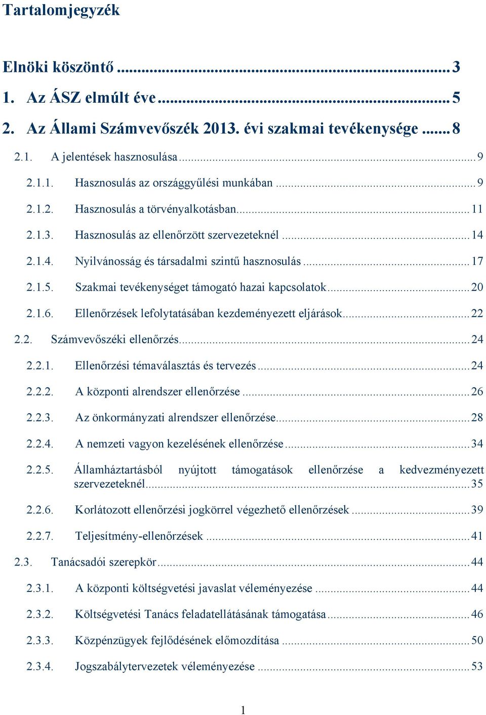 Szakmai tevékenységet támogató hazai kapcsolatok...20 2.1.6. Ellenőrzések lefolytatásában kezdeményezett eljárások...22 2.2. Számvevőszéki ellenőrzés...24 2.2.1. Ellenőrzési témaválasztás és tervezés.