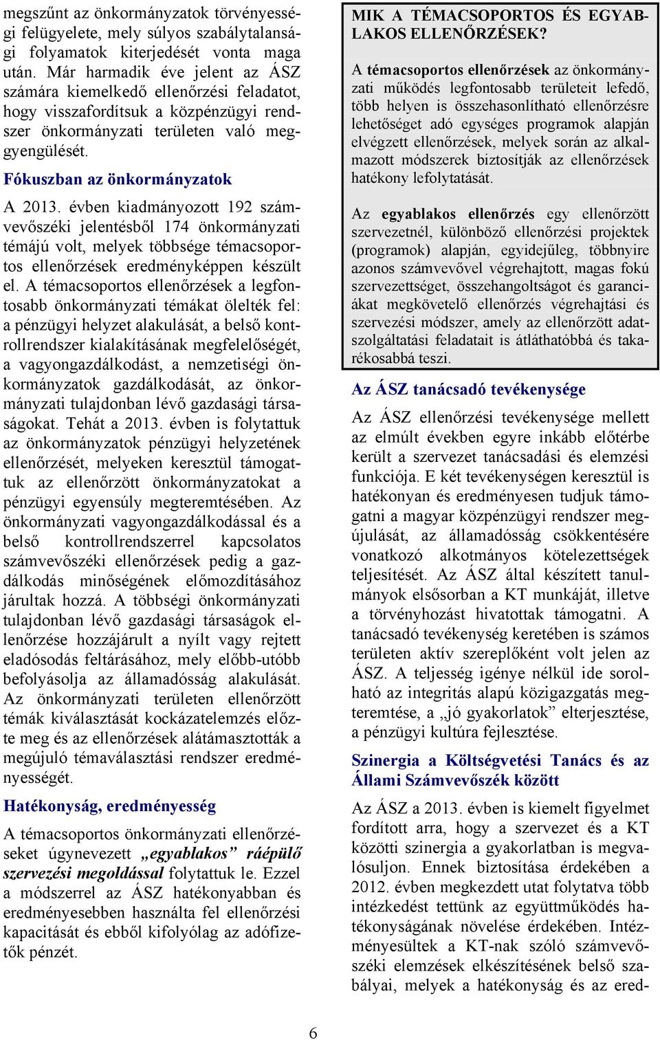 évben kiadmányozott 192 számvevőszéki jelentésből 174 önkormányzati témájú volt, melyek többsége témacsoportos ellenőrzések eredményképpen készült el.