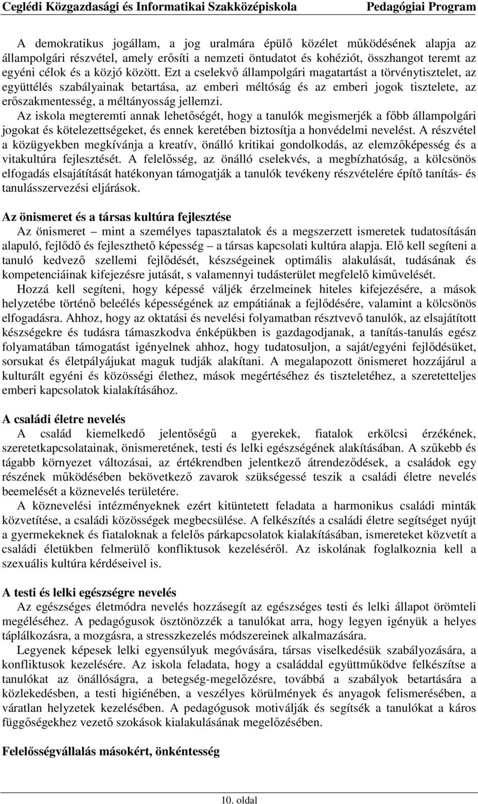 Az iskola megteremti annak lehetőségét, hogy a tanulók megismerjék a főbb állampolgári jogokat és kötelezettségeket, és ennek keretében biztosítja a honvédelmi nevelést.