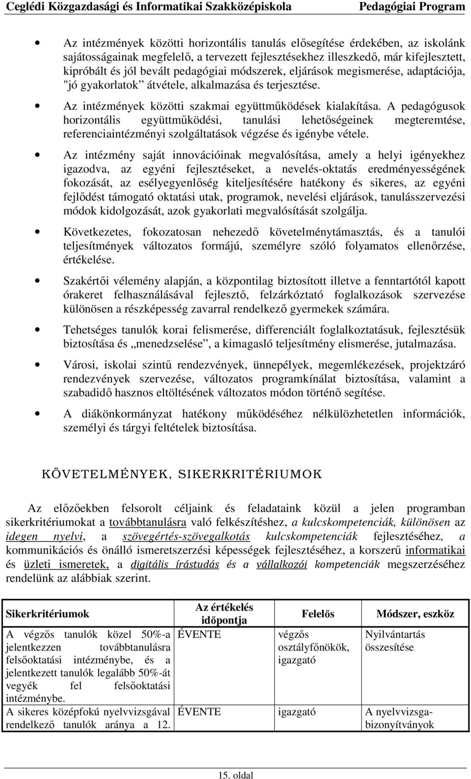 A pedagógusok horizontális együttműködési, tanulási lehetőségeinek megteremtése, referenciaintézményi szolgáltatások végzése és igénybe vétele.