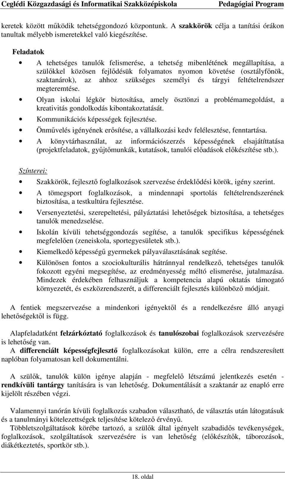 és tárgyi feltételrendszer megteremtése. Olyan iskolai légkör biztosítása, amely ösztönzi a problémamegoldást, a kreativitás gondolkodás kibontakoztatását. Kommunikációs képességek fejlesztése.