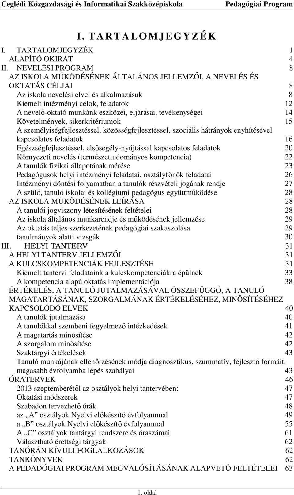 eszközei, eljárásai, tevékenységei 14 Követelmények, sikerkritériumok 15 A személyiségfejlesztéssel, közösségfejlesztéssel, szociális hátrányok enyhítésével kapcsolatos feladatok 16