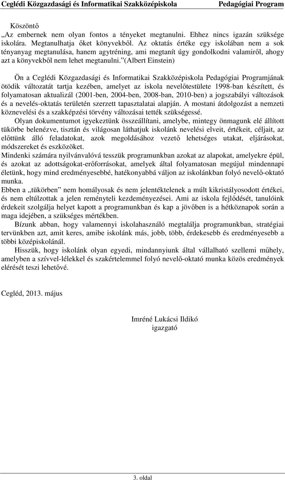 (Albert Einstein) Ön a Ceglédi Közgazdasági és Informatikai Szakközépiskola jának ötödik változatát tartja kezében, amelyet az iskola nevelőtestülete 1998-ban készített, és folyamatosan aktualizál