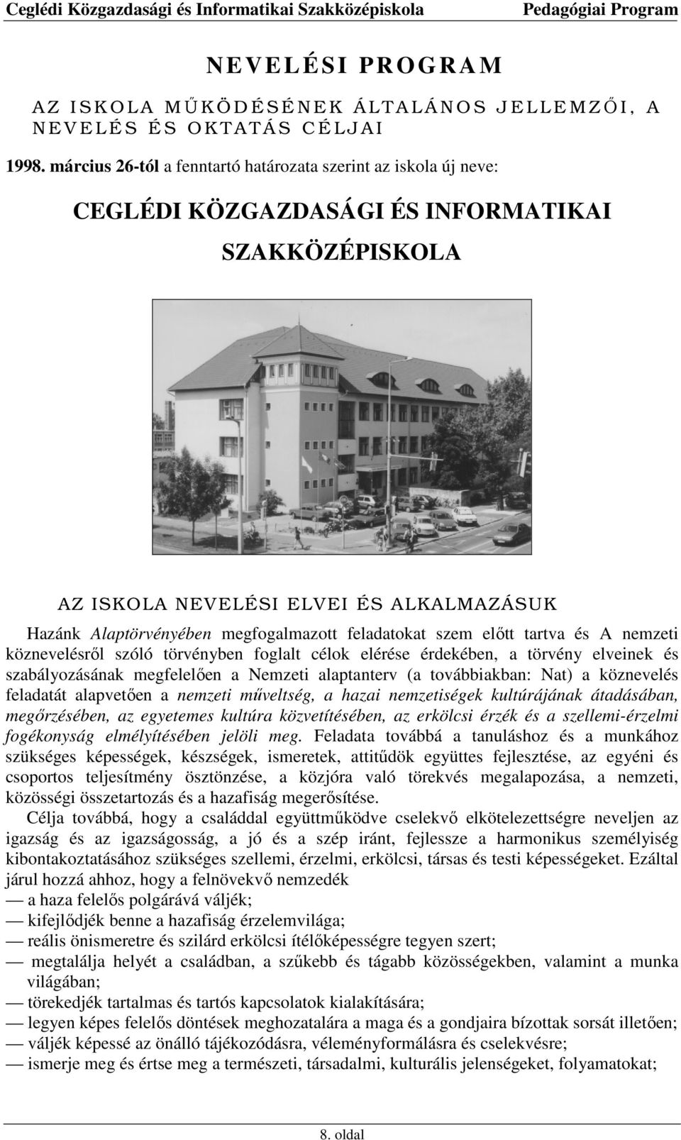 feladatokat szem előtt tartva és A nemzeti köznevelésről szóló törvényben foglalt célok elérése érdekében, a törvény elveinek és szabályozásának megfelelően a Nemzeti alaptanterv (a továbbiakban: