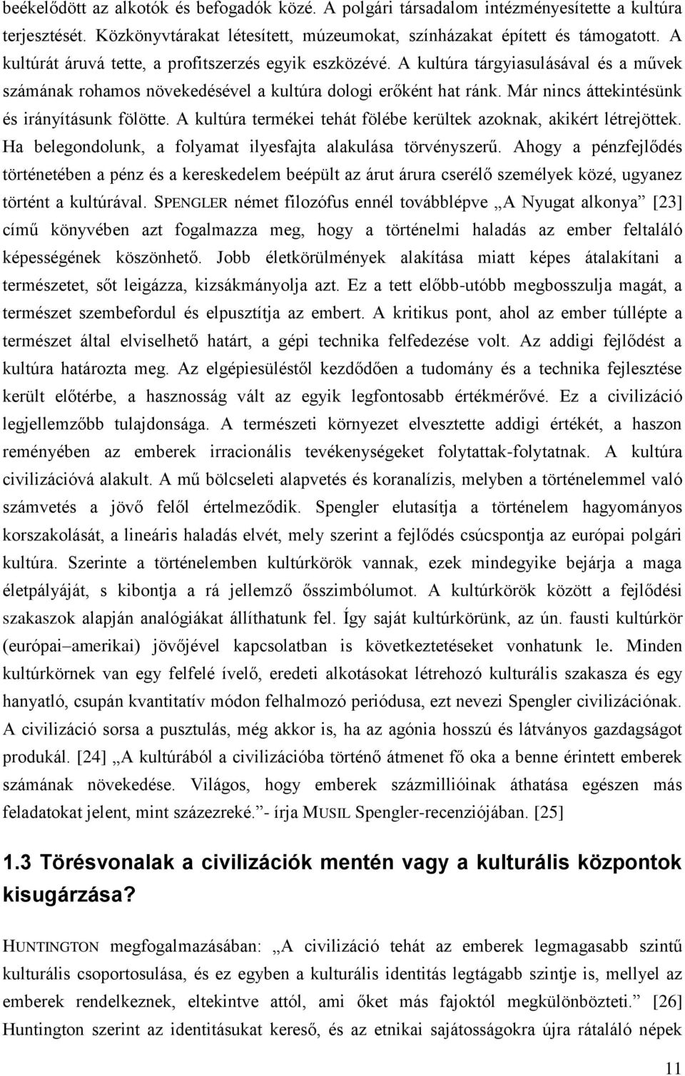 Már nincs áttekintésünk és irányításunk fölötte. A kultúra termékei tehát fölébe kerültek azoknak, akikért létrejöttek. Ha belegondolunk, a folyamat ilyesfajta alakulása törvényszerű.