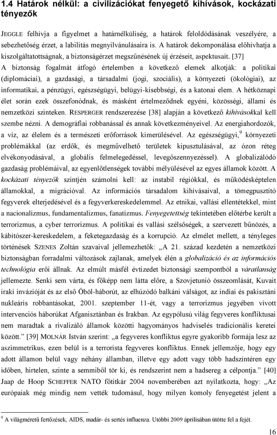 [37] A biztonság fogalmát átfogó értelemben a következő elemek alkotják: a politikai (diplomáciai), a gazdasági, a társadalmi (jogi, szociális), a környezeti (ökológiai), az informatikai, a pénzügyi,