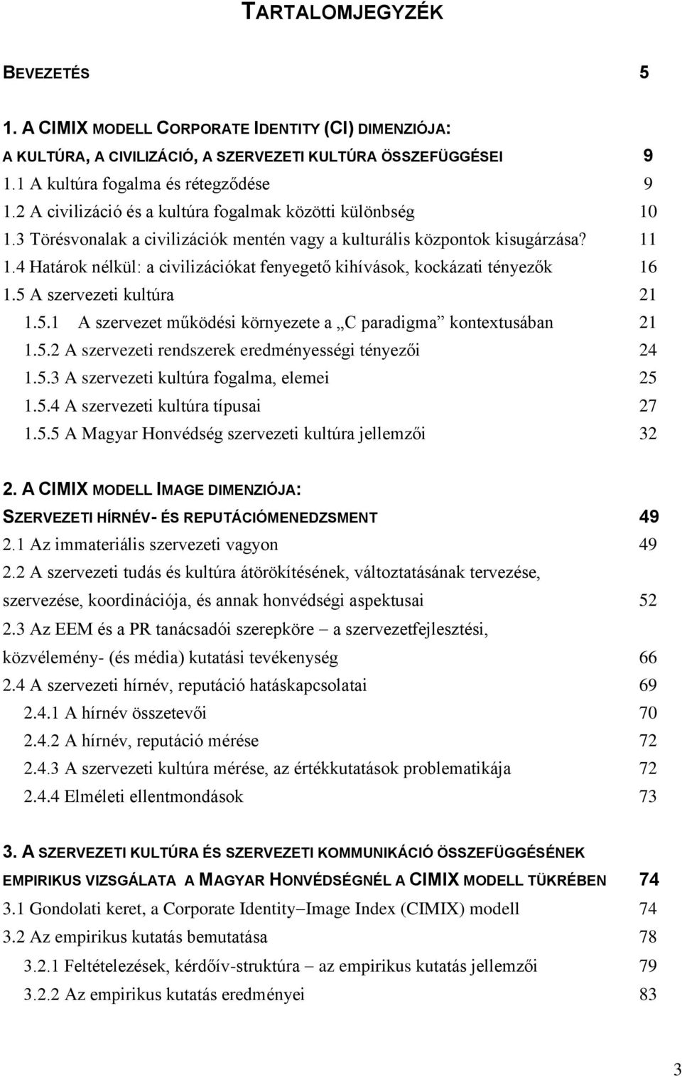 4 Határok nélkül: a civilizációkat fenyegető kihívások, kockázati tényezők 16 1.5 A szervezeti kultúra 21 1.5.1 A szervezet működési környezete a C paradigma kontextusában 21 1.5.2 A szervezeti rendszerek eredményességi tényezői 24 1.