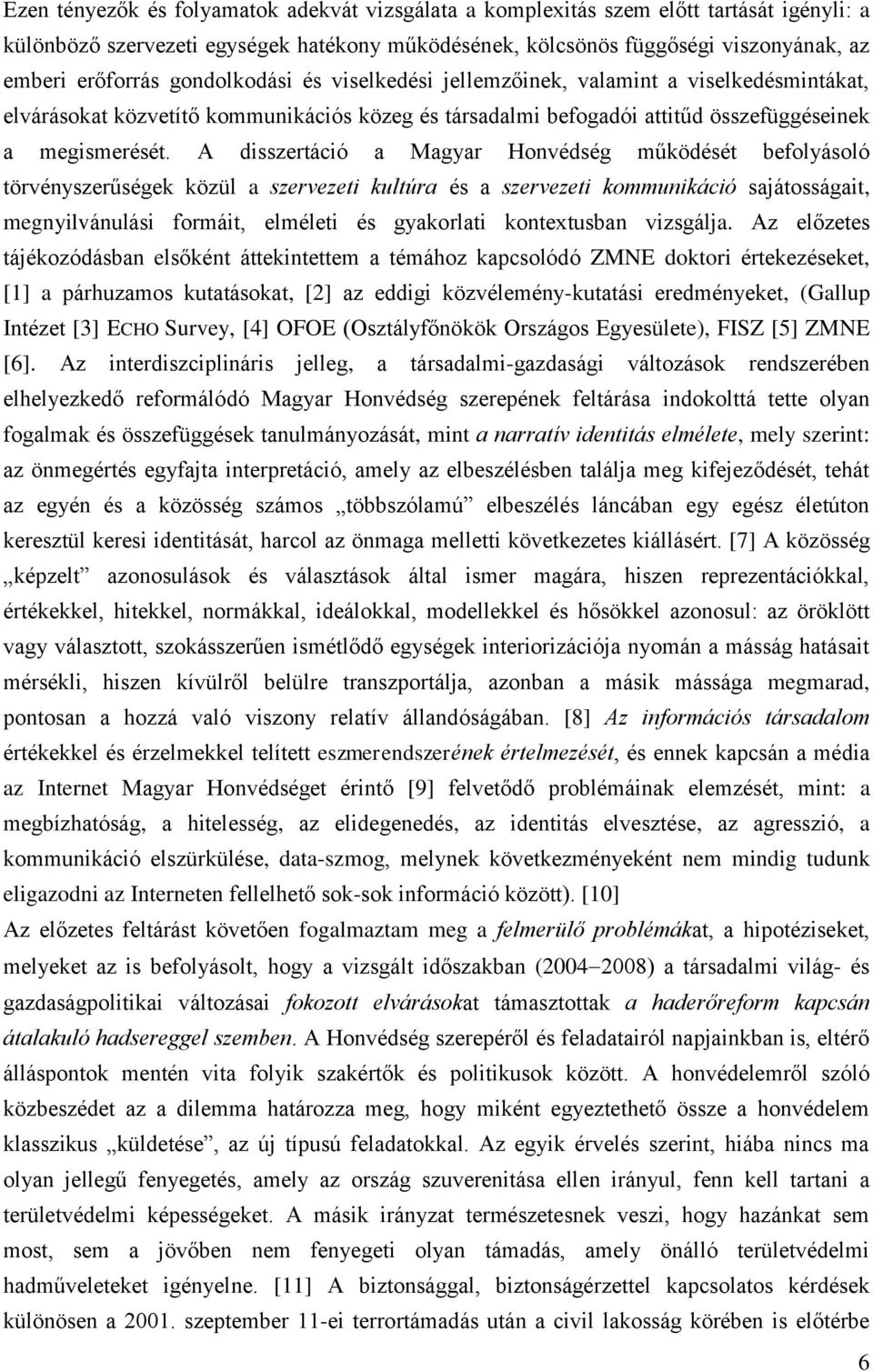 A disszertáció a Magyar Honvédség működését befolyásoló törvényszerűségek közül a szervezeti kultúra és a szervezeti kommunikáció sajátosságait, megnyilvánulási formáit, elméleti és gyakorlati