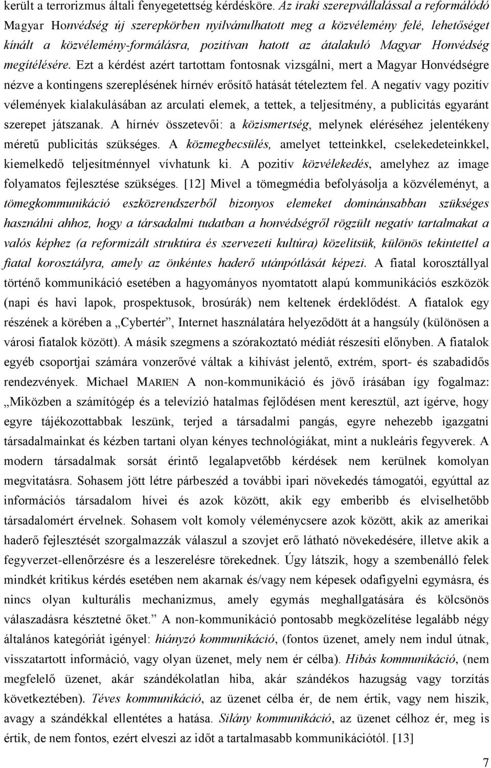 Honvédség megítélésére. Ezt a kérdést azért tartottam fontosnak vizsgálni, mert a Magyar Honvédségre nézve a kontingens szereplésének hírnév erősítő hatását tételeztem fel.