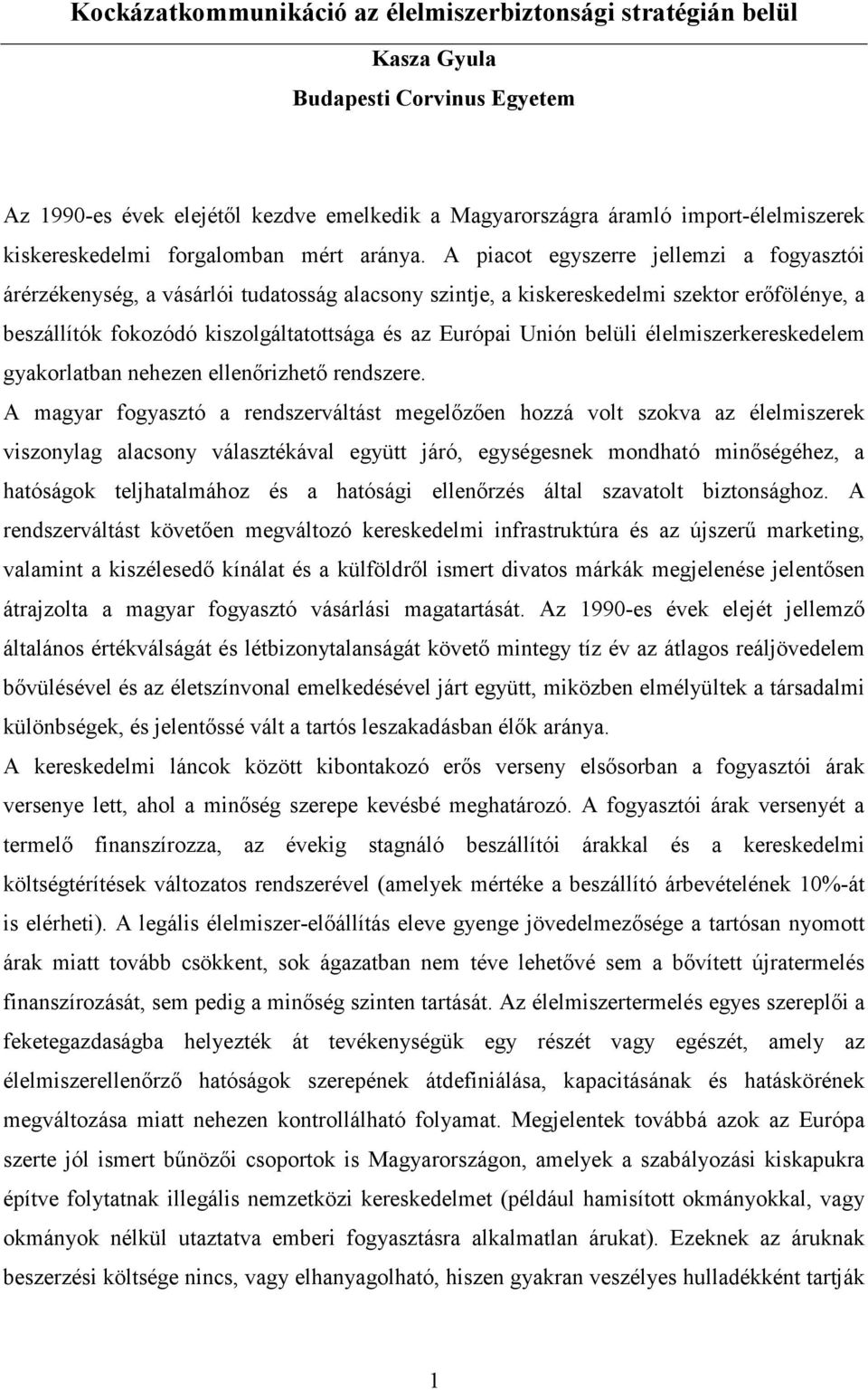 A piacot egyszerre jellemzi a fogyasztói árérzékenység, a vásárlói tudatosság alacsony szintje, a kiskereskedelmi szektor erıfölénye, a beszállítók fokozódó kiszolgáltatottsága és az Európai Unión