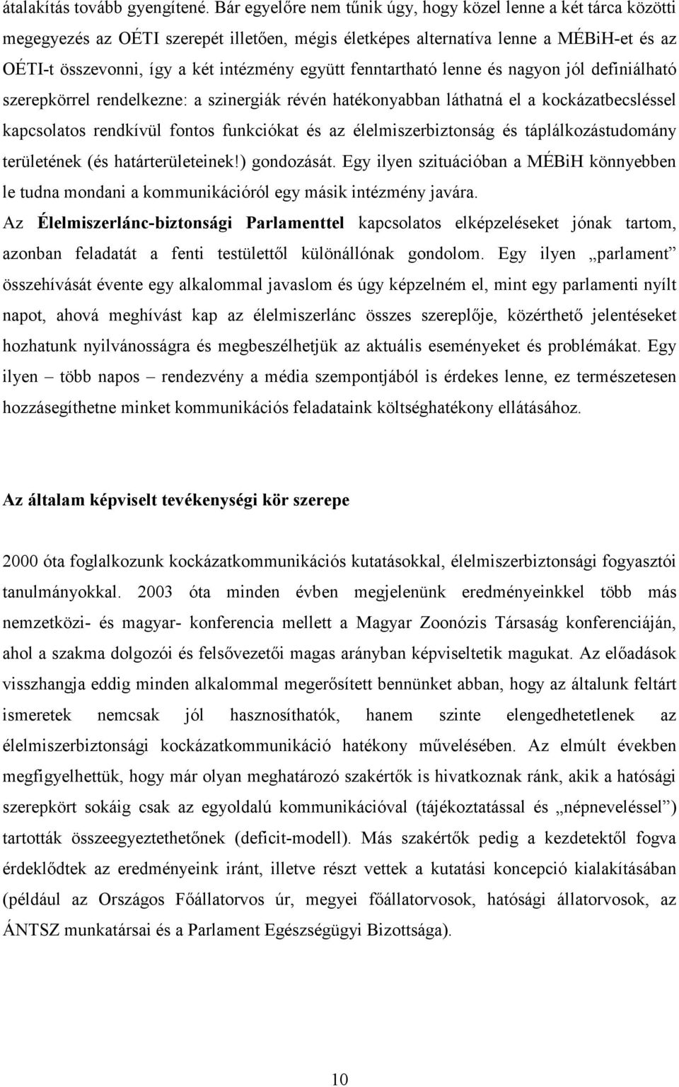 fenntartható lenne és nagyon jól definiálható szerepkörrel rendelkezne: a szinergiák révén hatékonyabban láthatná el a kockázatbecsléssel kapcsolatos rendkívül fontos funkciókat és az