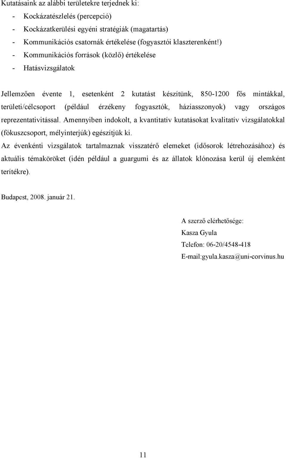 háziasszonyok) vagy országos reprezentativitással. Amennyiben indokolt, a kvantitatív kutatásokat kvalitatív vizsgálatokkal (fókuszcsoport, mélyinterjúk) egészítjük ki.