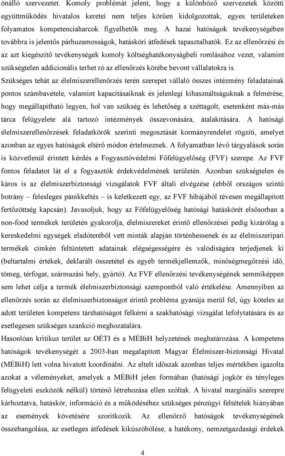 A hazai hatóságok tevékenységében továbbra is jelentıs párhuzamosságok, hatásköri átfedések tapasztalhatók.