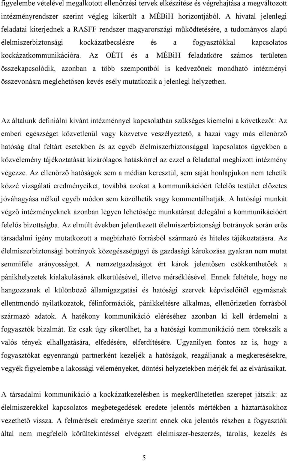 Az OÉTI és a MÉBiH feladatköre számos területen összekapcsolódik, azonban a több szempontból is kedvezınek mondható intézményi összevonásra meglehetısen kevés esély mutatkozik a jelenlegi helyzetben.