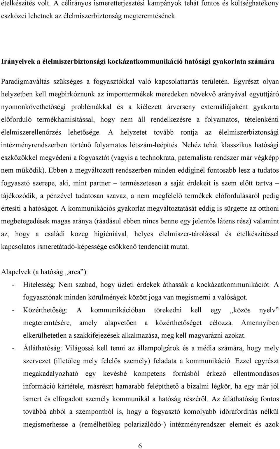 Egyrészt olyan helyzetben kell megbirkóznunk az importtermékek meredeken növekvı arányával együttjáró nyomonkövethetıségi problémákkal és a kiélezett árverseny externáliájaként gyakorta elıforduló