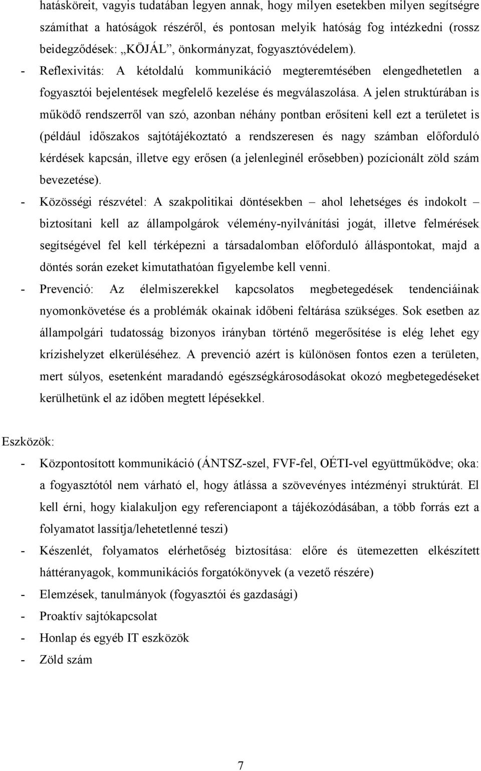 A jelen struktúrában is mőködı rendszerrıl van szó, azonban néhány pontban erısíteni kell ezt a területet is (például idıszakos sajtótájékoztató a rendszeresen és nagy számban elıforduló kérdések