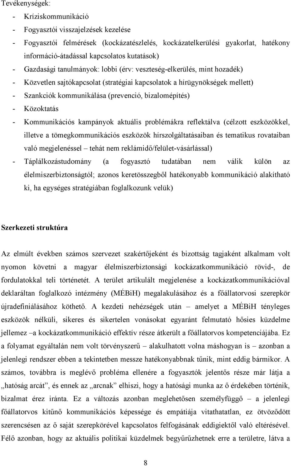 bizalomépítés) - Közoktatás - Kommunikációs kampányok aktuális problémákra reflektálva (célzott eszközökkel, illetve a tömegkommunikációs eszközök hírszolgáltatásaiban és tematikus rovataiban való