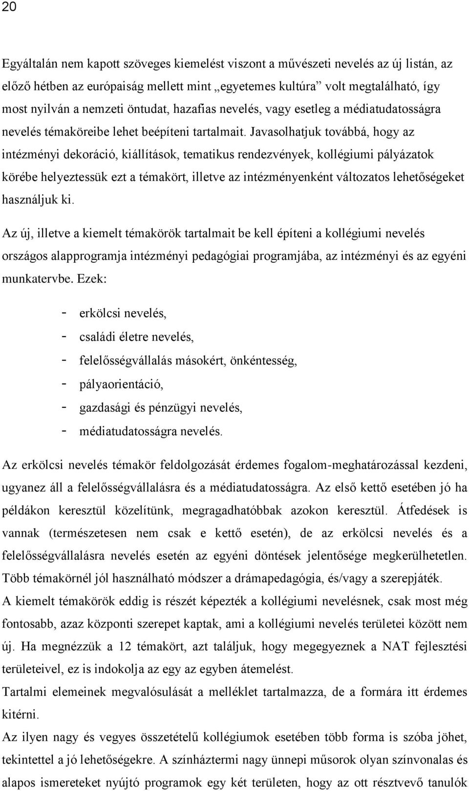 Javasolhatjuk továbbá, hogy az intézményi dekoráció, kiállítások, tematikus rendezvények, kollégiumi pályázatok körébe helyeztessük ezt a témakört, illetve az intézményenként változatos lehetőségeket