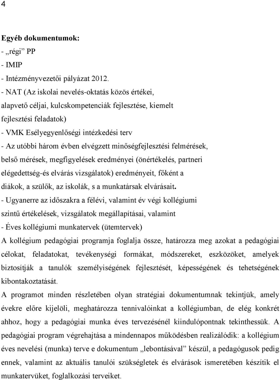 elvégzett minőségfejlesztési felmérések, belső mérések, megfigyelések eredményei (önértékelés, partneri elégedettség-és elvárás vizsgálatok) eredményeit, főként a diákok, a szülők, az iskolák, s a