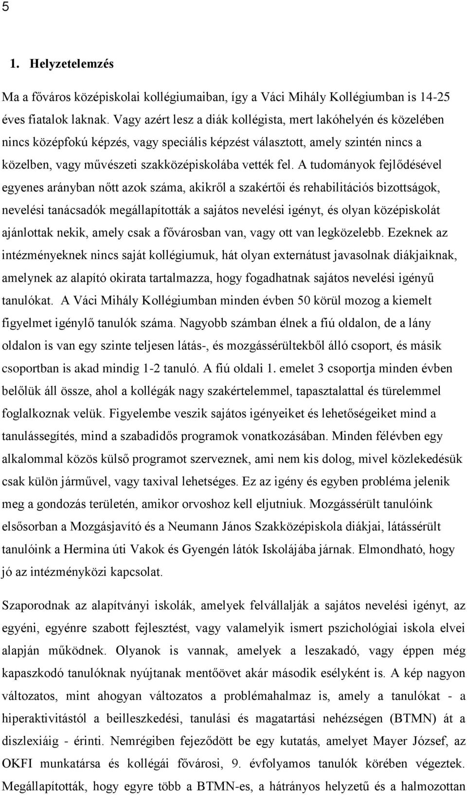 A tudományok fejlődésével egyenes arányban nőtt azok száma, akikről a szakértői és rehabilitációs bizottságok, nevelési tanácsadók megállapították a sajátos nevelési igényt, és olyan középiskolát