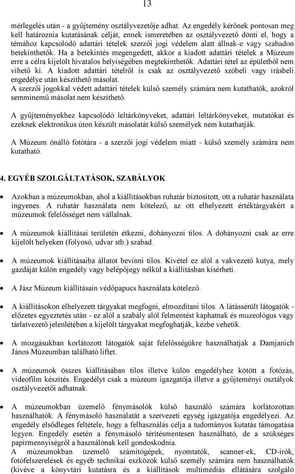 szabadon betekinthetők. Ha a betekintés megengedett, akkor a kiadott adattári tételek a Múzeum erre a célra kijelölt hivatalos helyiségében megtekinthetők. Adattári tétel az épületből nem vihető ki.