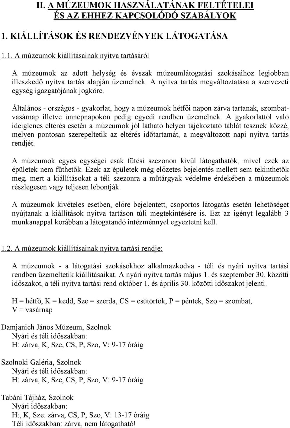 1. A múzeumok kiállításainak nyitva tartásáról A múzeumok az adott helység és évszak múzeumlátogatási szokásaihoz legjobban illeszkedő nyitva tartás alapján üzemelnek.