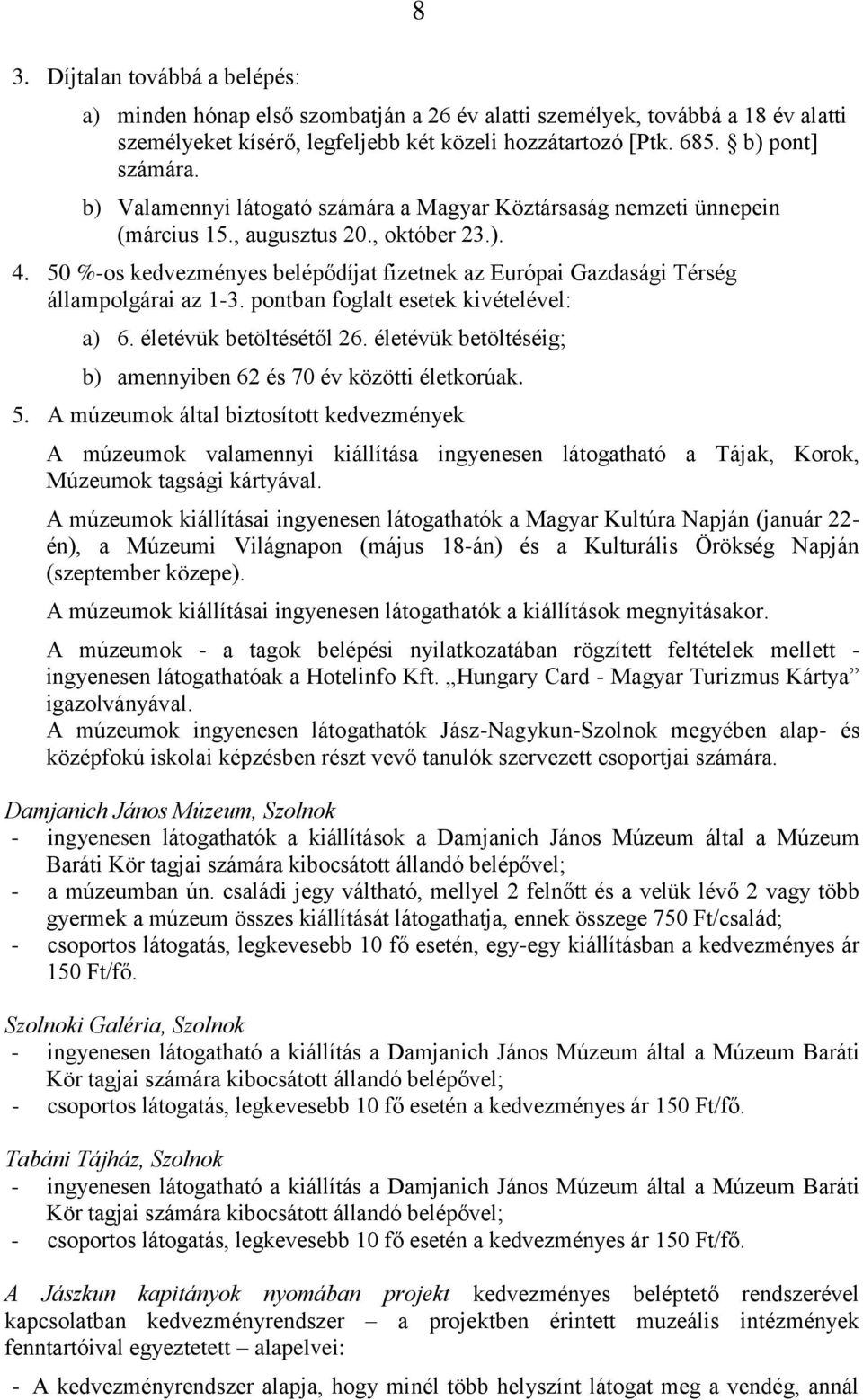 50 %-os kedvezményes belépődíjat fizetnek az Európai Gazdasági Térség állampolgárai az 1-3. pontban foglalt esetek kivételével: a) 6. életévük betöltésétől 26.