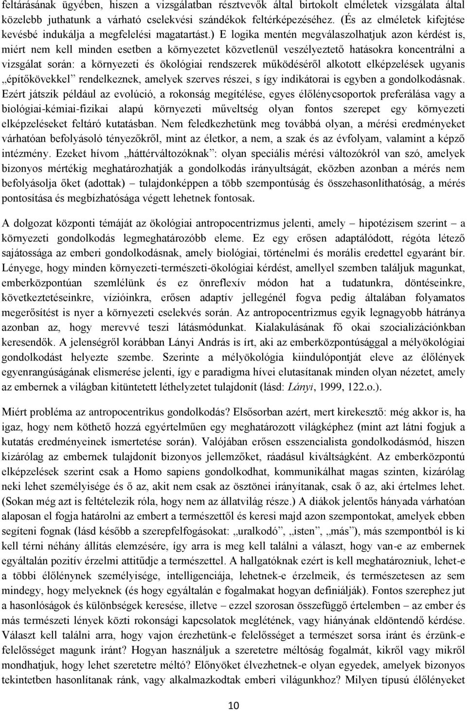 ) E logika mentén megválaszolhatjuk azon kérdést is, miért nem kell minden esetben a környezetet közvetlenül veszélyeztető hatásokra koncentrálni a vizsgálat során: a környezeti és ökológiai