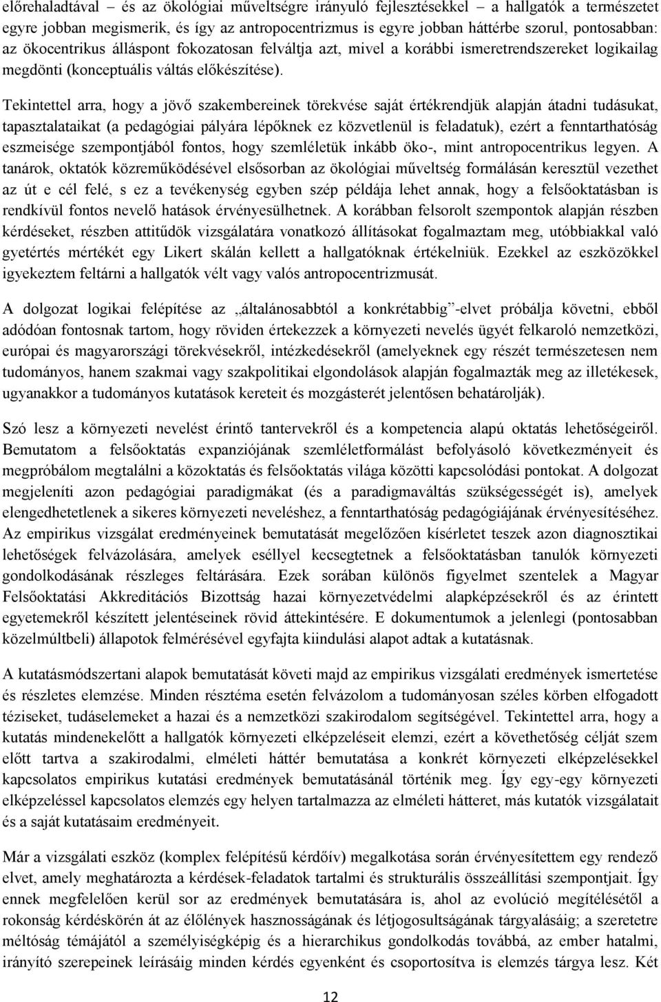 Tekintettel arra, hogy a jövő szakembereinek törekvése saját értékrendjük alapján átadni tudásukat, tapasztalataikat (a pedagógiai pályára lépőknek ez közvetlenül is feladatuk), ezért a