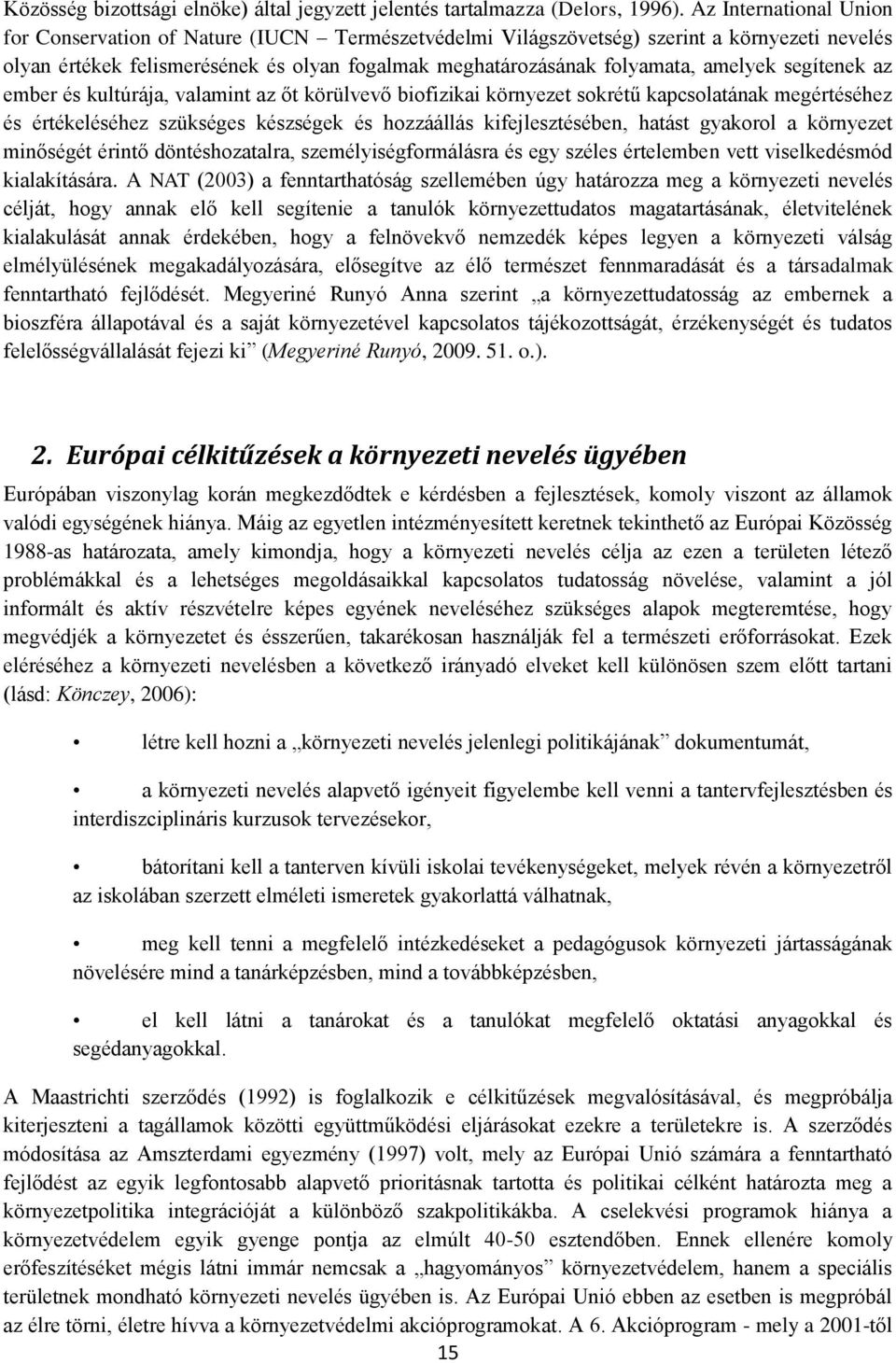 segítenek az ember és kultúrája, valamint az őt körülvevő biofizikai környezet sokrétű kapcsolatának megértéséhez és értékeléséhez szükséges készségek és hozzáállás kifejlesztésében, hatást gyakorol