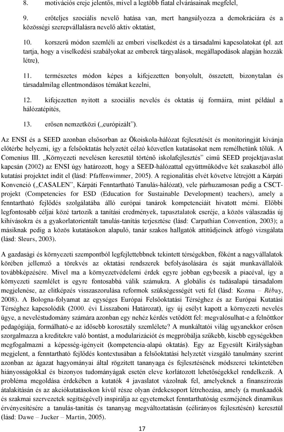 korszerű módon szemléli az emberi viselkedést és a társadalmi kapcsolatokat (pl. azt tartja, hogy a viselkedési szabályokat az emberek tárgyalások, megállapodások alapján hozzák létre), 11.