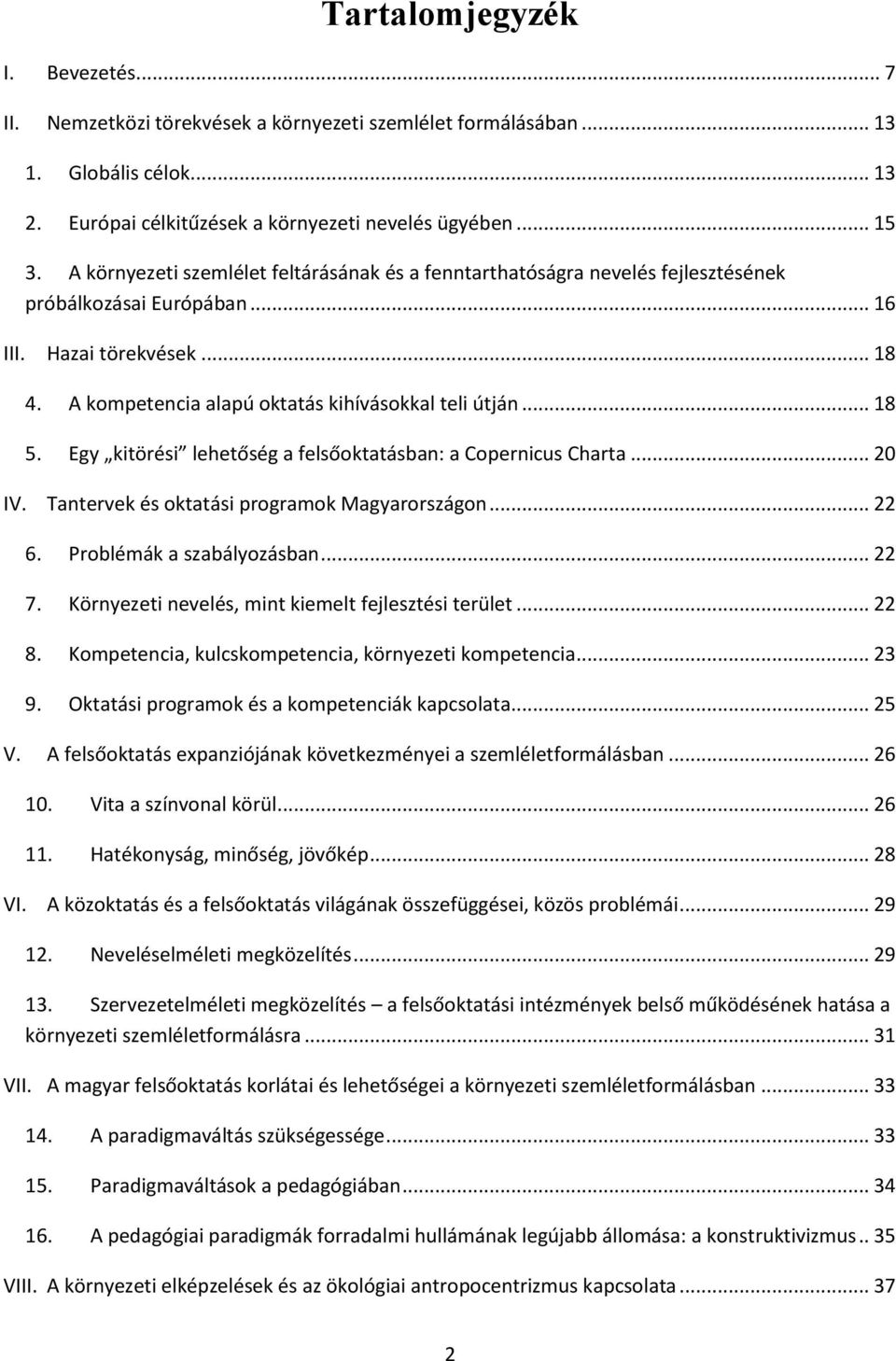 .. 18 5. Egy kitörési lehetőség a felsőoktatásban: a Copernicus Charta... 20 IV. Tantervek és oktatási programok Magyarországon... 22 6. Problémák a szabályozásban... 22 7.