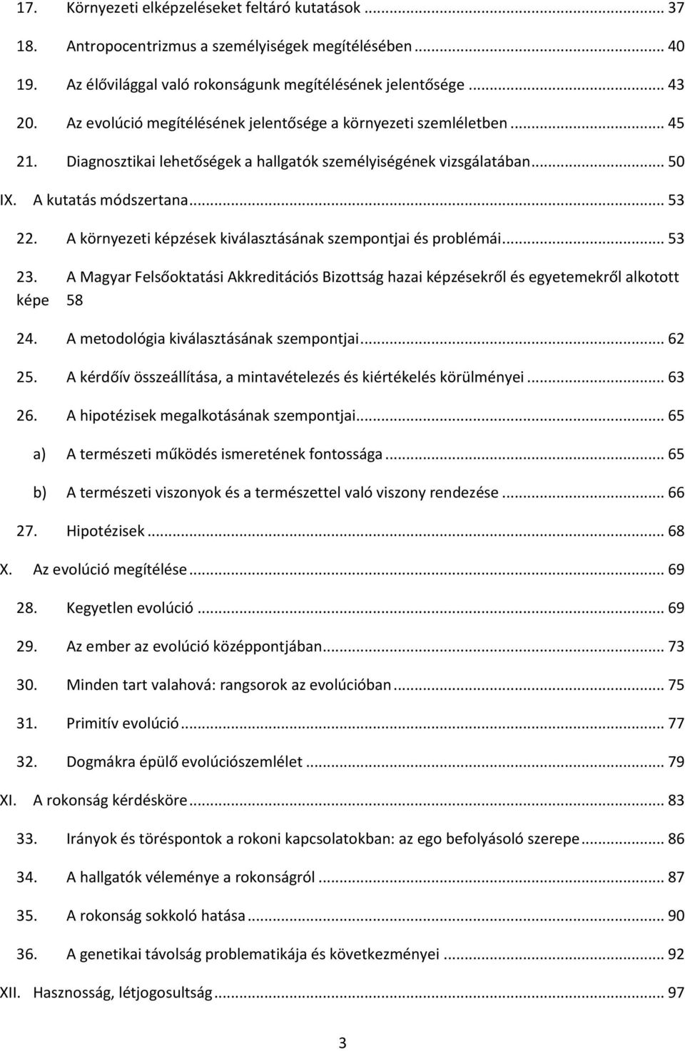 A környezeti képzések kiválasztásának szempontjai és problémái... 53 23. A Magyar Felsőoktatási Akkreditációs Bizottság hazai képzésekről és egyetemekről alkotott képe 58 24.