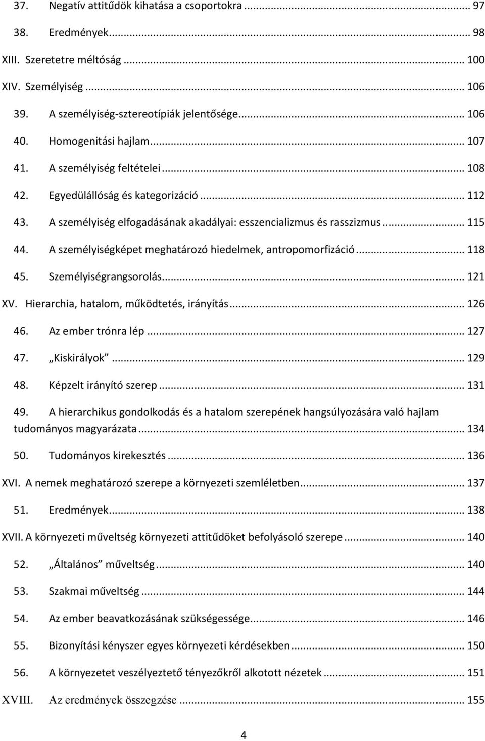 A személyiségképet meghatározó hiedelmek, antropomorfizáció... 118 45. Személyiségrangsorolás... 121 XV. Hierarchia, hatalom, működtetés, irányítás... 126 46. Az ember trónra lép... 127 47.