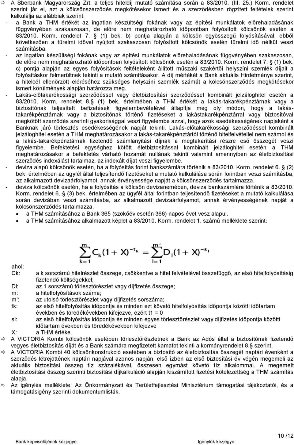 fokának vagy az építési munkálatok előrehaladásának függvényében szakaszosan, de előre nem meghatározható időpontban folyósított kölcsönök esetén a 83/2010. Korm. rendelet 7. (1) bek.