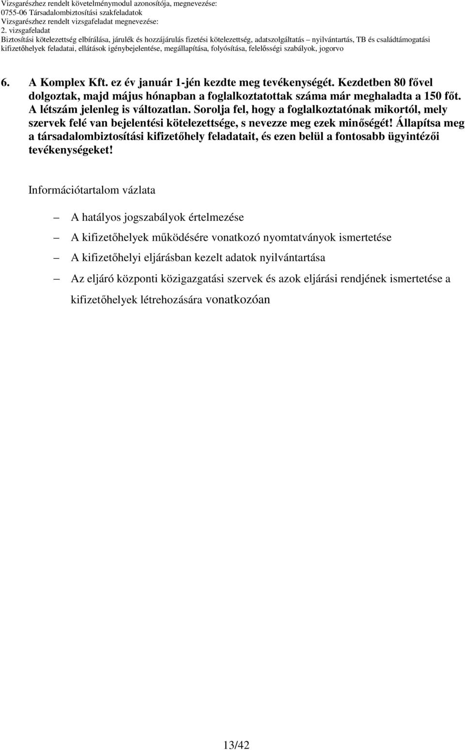 Állapítsa meg a társadalombiztosítási kifizetıhely feladatait, és ezen belül a fontosabb ügyintézıi tevékenységeket!