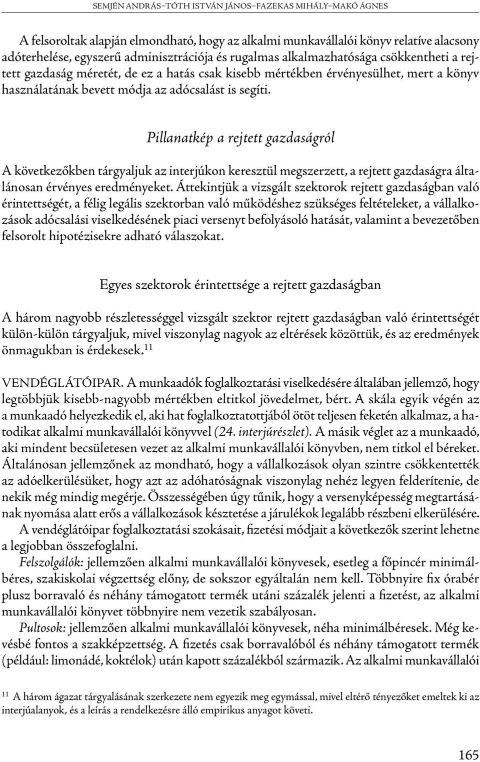 Pillanatkép a rejtett gazdaságról A következőkben tárgyaljuk az interjúkon keresztül megszerzett, a rejtett gazdaságra általánosan érvényes eredményeket.