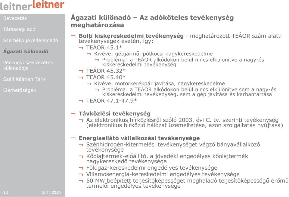 40* Kivéve: motorkerékpár javítása, nagykereskedelme Probléma: a TEÁOR alkódokon belül nincs elkülönítve sem a nagy-és kiskereskedelmi tevékenység, sem a gép javítása és karbantartása TEÁOR 47.1-47.