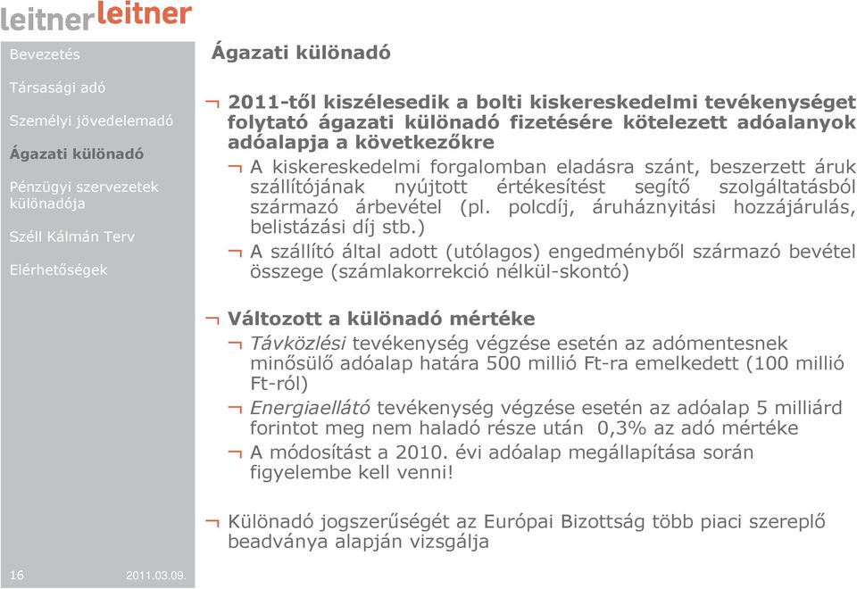 ) A szállító által adott (utólagos) engedménybıl származó bevétel összege (számlakorrekció nélkül-skontó) Változott a különadó mértéke Távközlési tevékenység végzése esetén az adómentesnek minısülı