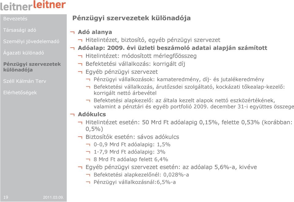 jutalékeredmény Befektetési vállalkozás, árutızsdei szolgáltató, kockázati tıkealap-kezelı: korrigált nettó árbevétel Befektetési alapkezelı: az általa kezelt alapok nettó eszközértékének, valamint a