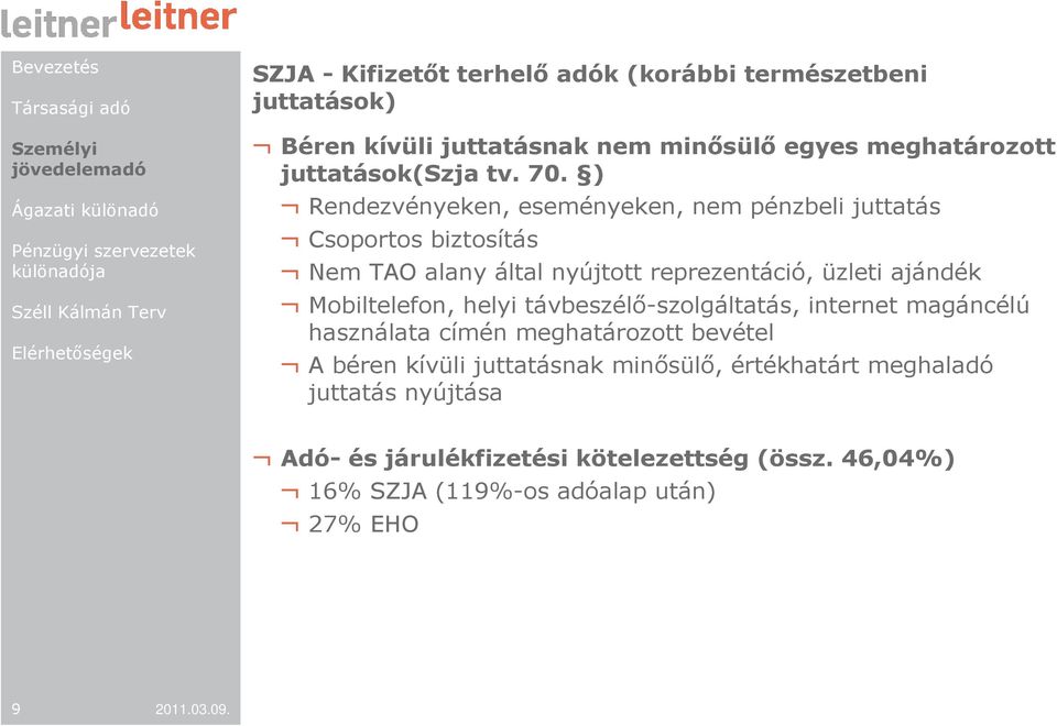 ) Rendezvényeken, eseményeken, nem pénzbeli juttatás Csoportos biztosítás Nem TAO alany által nyújtott reprezentáció, üzleti ajándék Mobiltelefon,