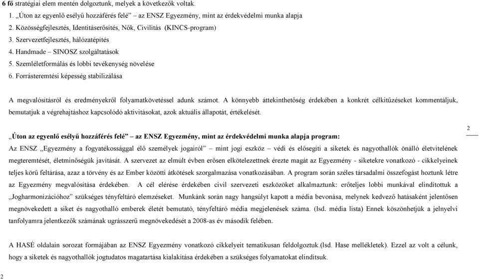 Forrásteremtési képesség stabilizálása A megvalósításról és eredményekről folyamatkövetéssel adunk számot.