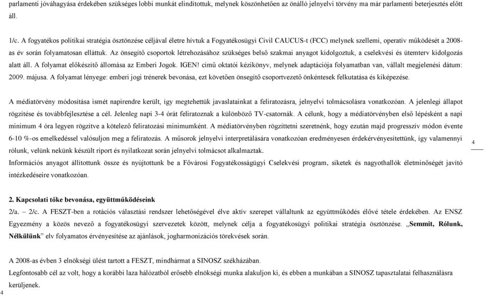 Az önsegítő csoportok létrehozásához szükséges belső szakmai anyagot kidolgoztuk, a cselekvési és ütemterv kidolgozás alatt áll. A folyamat előkészítő állomása az Emberi Jogok. IGEN!