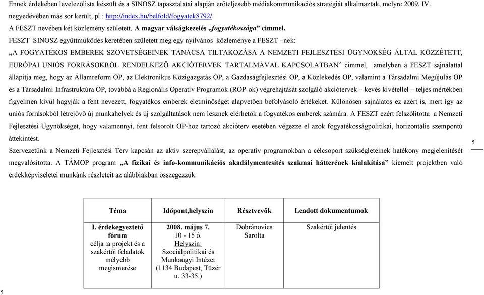 FESZT SINOSZ együttműködés keretében született meg egy nyilvános közleménye a FESZT nek: A FOGYATÉKOS EMBEREK SZÖVETSÉGEINEK TANÁCSA TILTAKOZÁSA A NEMZETI FEJLESZTÉSI ÜGYNÖKSÉG ÁLTAL KÖZZÉTETT,