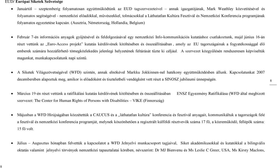 (Ausztria, Németország, Hollandia, Belgium) Február 7-én információs anyagok gyűjtésével és feldolgozásával egy nemzetközi Info-kommunikációs kutatáshoz csatlakoztunk, majd június 16-án részt vettünk